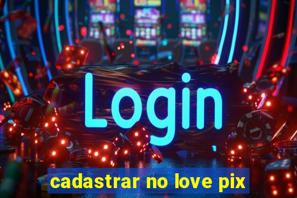 cadastrar no love pix